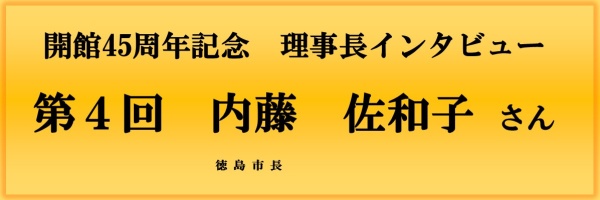 開館45周年記念理事長インタビュー（第4回）バナー画像