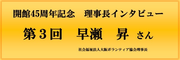 開館45周年記念理事長インタビュー（第3回）バナー画像